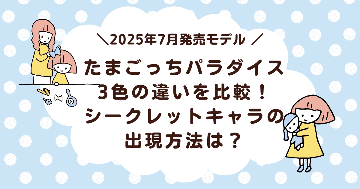たまごっちパラダイス3色の違いを比較!シークレットキャラの出現方法は?