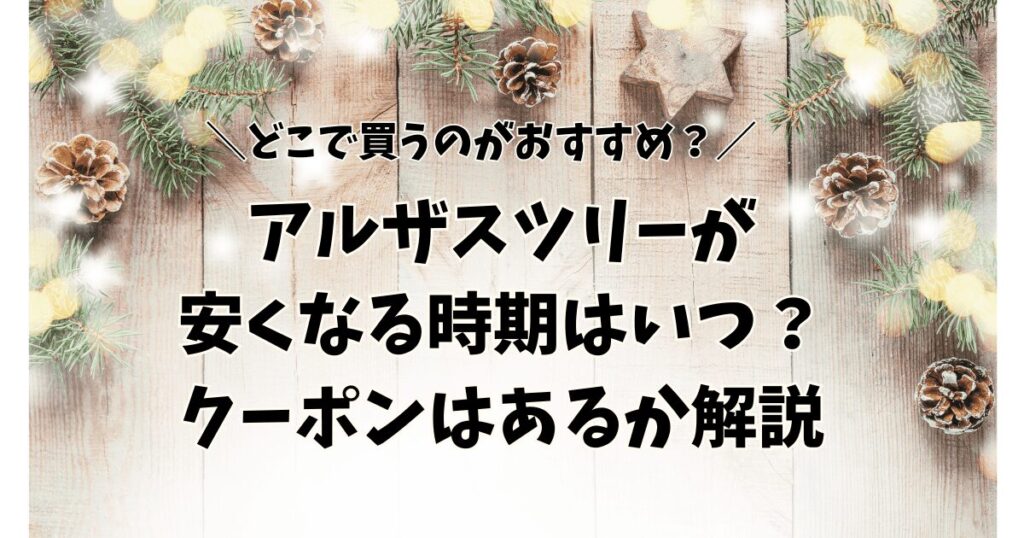 アルザスツリーが安くなる時期はいつ？クーポンはあるか解説