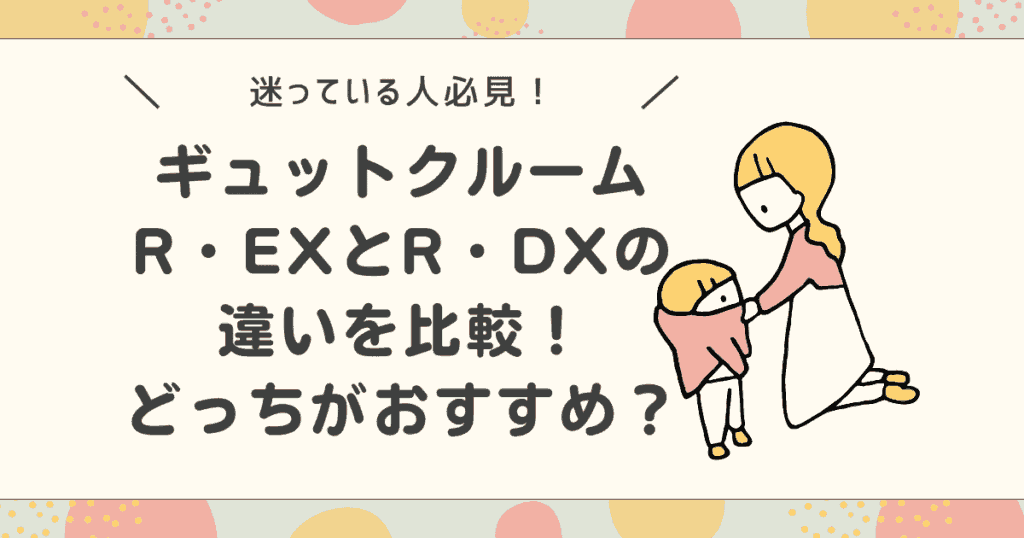 ギュットクルームR・EXとR・DXの違いを比較！どっちがおすすめ？