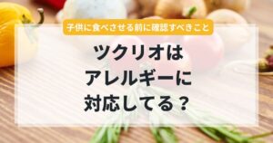 ツクリオはアレルギー対応してる?子供に食べさせる前に確認すべきこと