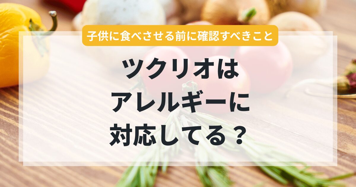 ツクリオはアレルギー対応してる？子供に食べさせる前に確認すべきこと